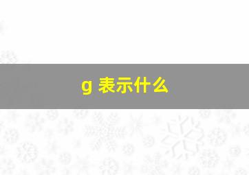 g 表示什么